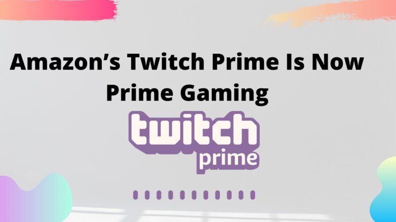 Amazon’s Twitch Prime Is Now Prime Gaming