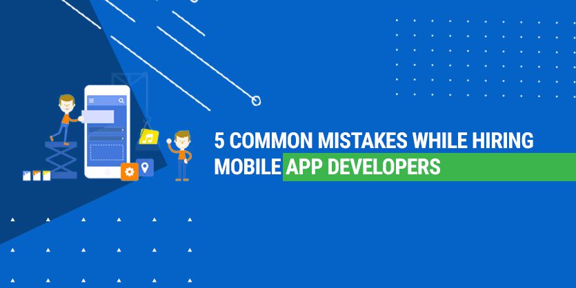 5 Biggest Mistakes When Hiring an App Developer