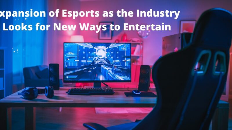 Expansion of Esports as the Industry Looks for New Ways to Entertain