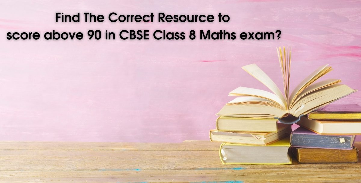 Find The Correct Resource to score above 90 in CBSE Class 8 Maths exam?