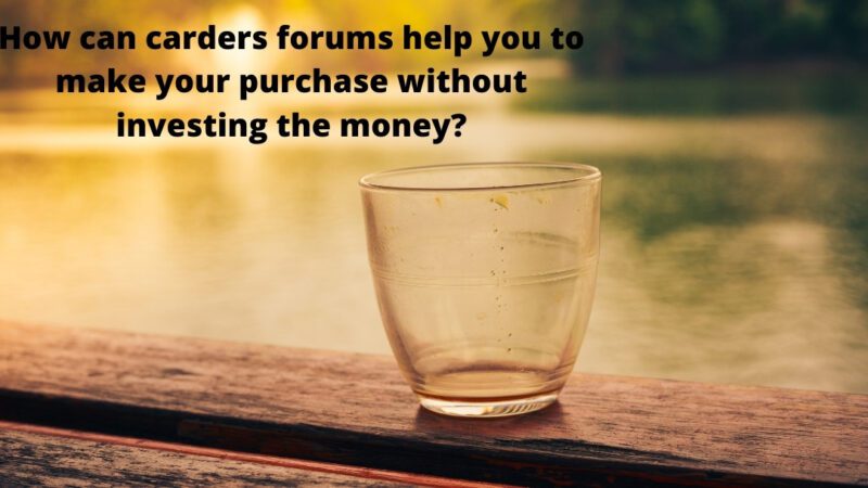 How can carders forums help you to make your purchase without investing the money?