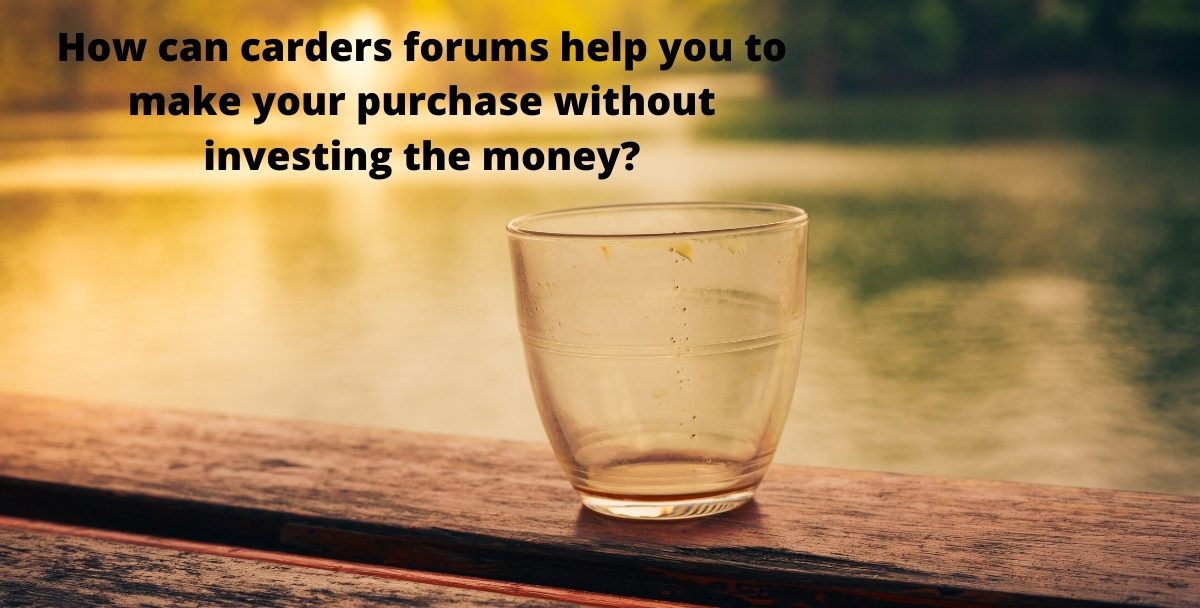 How can carders forums help you to make your purchase without investing the money?