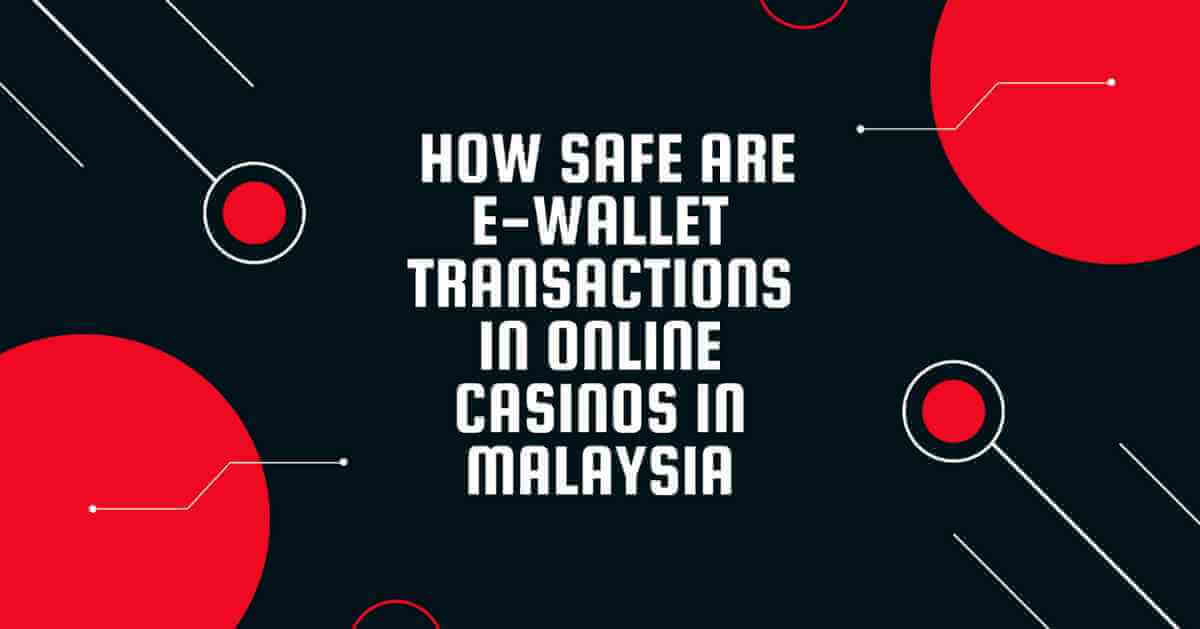 How Safe are E-wallet Transactions in Online Casinos in Malaysia?