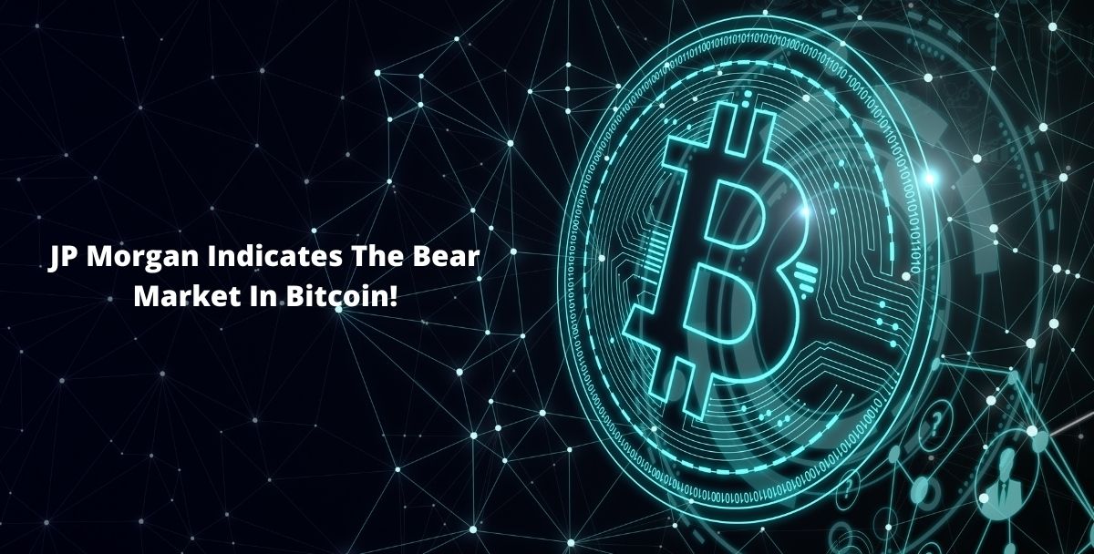 JP Morgan Indicates The Bear Market In Bitcoin!