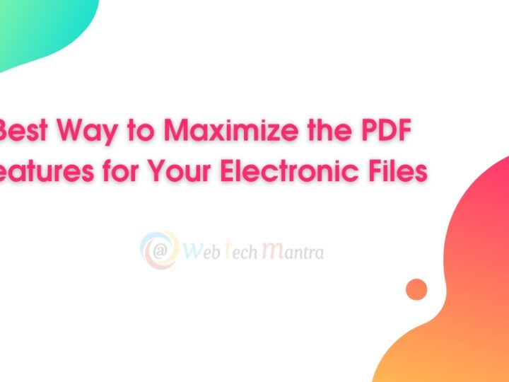 The Best Way to Maximize the PDF Features for Your Electronic Files