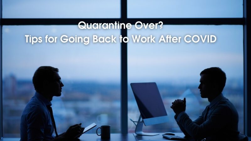 Quarantine Over? Tips for Going Back to Work After COVID