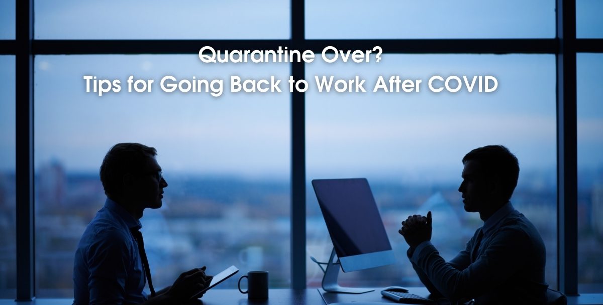 Quarantine Over? Tips for Going Back to Work After COVID