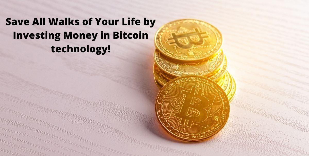 Save All Walks of Your Life by Investing Money in Bitcoin technology!