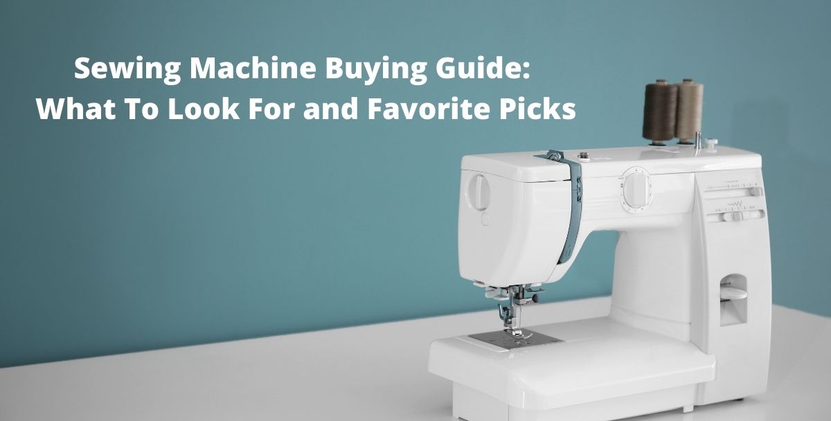 Sewing Machine Buying Guide:  What To Look For and Favorite Picks