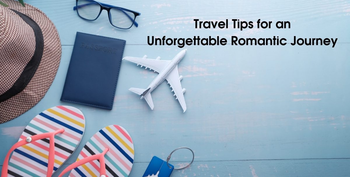 Travel Tips for an Unforgettable Romantic Journey