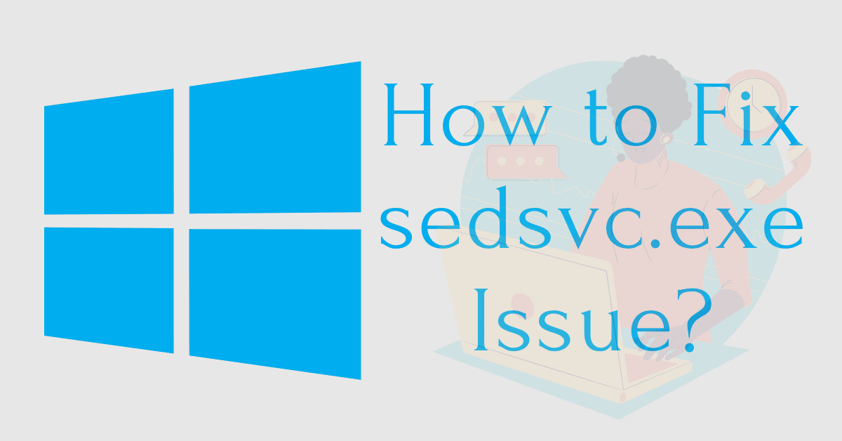 How to Fix sedsvc.exe Issue in Windows 10?